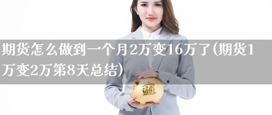 期货怎么做到一个月2万变16万了(期货1万变2万第8天总结)