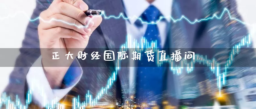 正大财经国际期货直播间