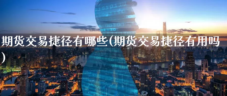 期货交易捷径有哪些(期货交易捷径有用吗)