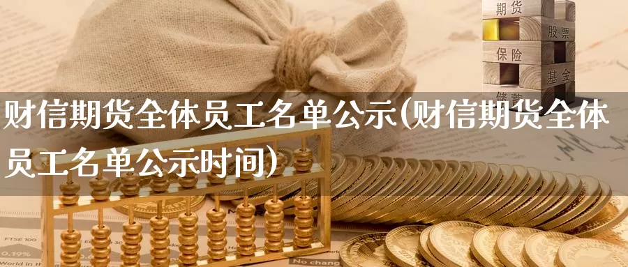 财信期货全体员工名单公示(财信期货全体员工名单公示时间)