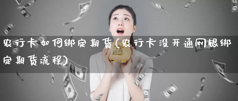 农行卡如何绑定期货(农行卡没开通网银绑定期货流程)