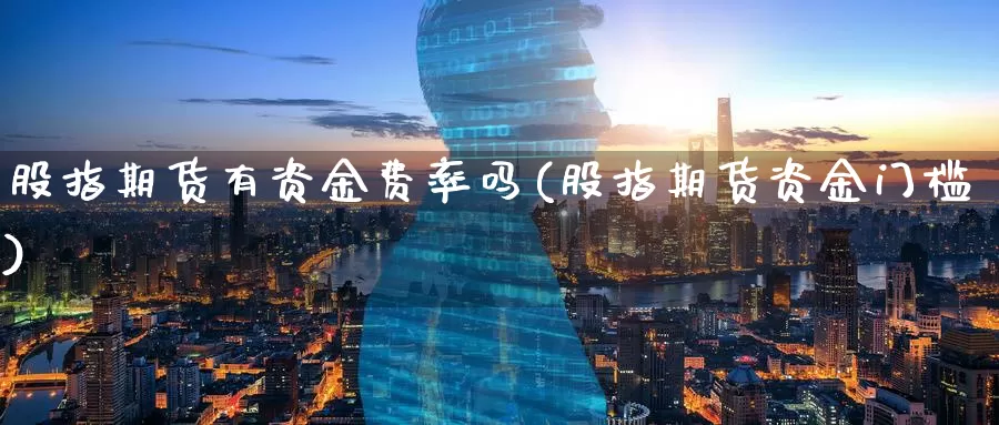 股指期货有资金费率吗(股指期货资金门槛)