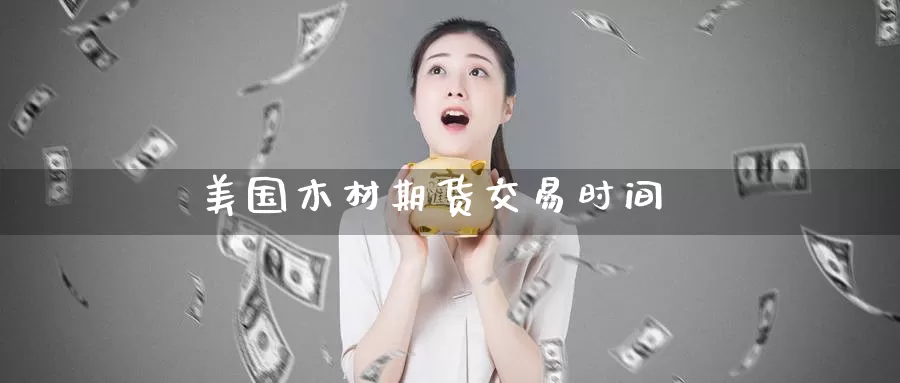 美国木材期货交易时间