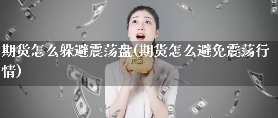 期货怎么躲避震荡盘(期货怎么避免震荡行情)
