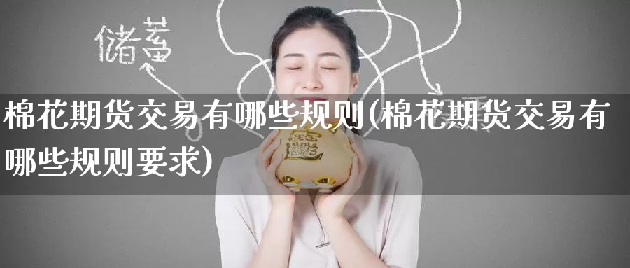 棉花期货交易有哪些规则(棉花期货交易有哪些规则要求)