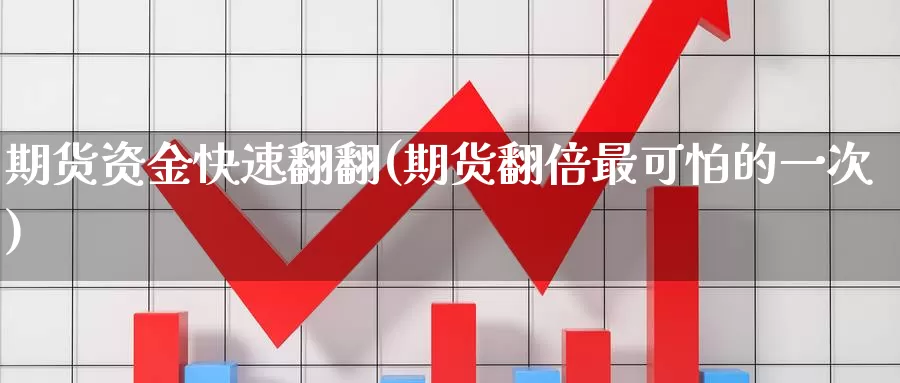 期货资金快速翻翻(期货翻倍最可怕的一次)