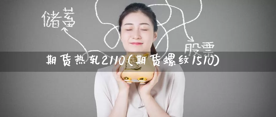 期货热轧2110(期货螺纹1510)
