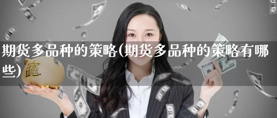 期货多品种的策略(期货多品种的策略有哪些)