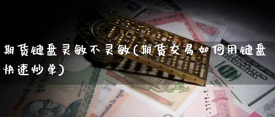 期货键盘灵敏不灵敏(期货交易如何用键盘快速炒单)