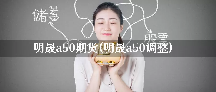 明晟a50期货(明晟a50调整)