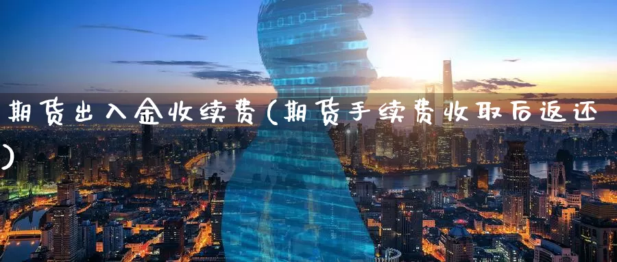 期货出入金收续费(期货手续费收取后返还)