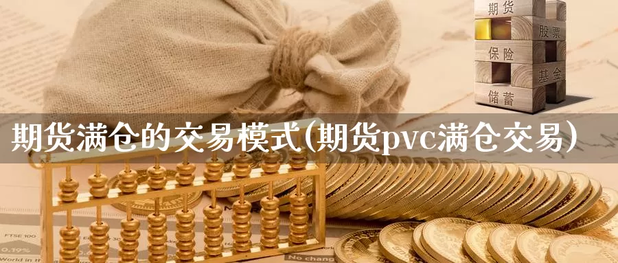 期货满仓的交易模式(期货pvc满仓交易)