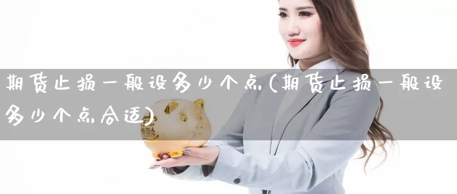 期货止损一般设多少个点(期货止损一般设多少个点合适)