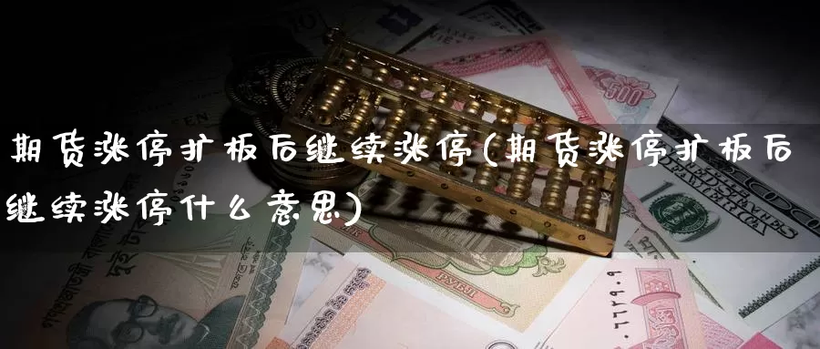 期货涨停扩板后继续涨停(期货涨停扩板后继续涨停什么意思)