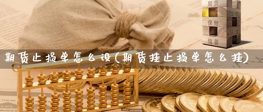 期货止损单怎么设(期货挂止损单怎么挂)