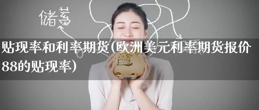 贴现率和利率期货(欧洲美元利率期货报价88的贴现率)