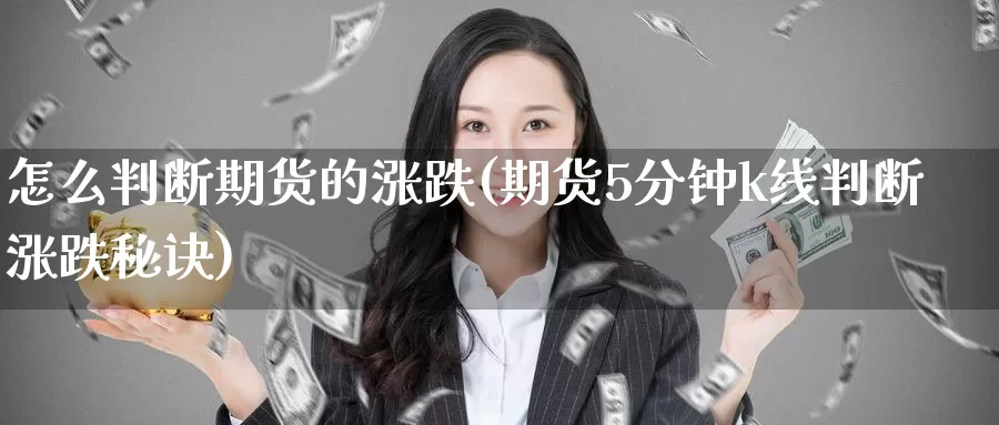 怎么判断期货的涨跌(期货5分钟k线判断涨跌秘诀)