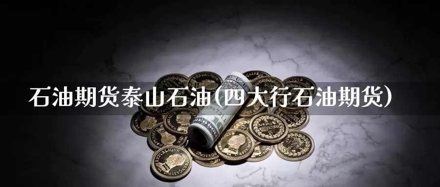 石油期货泰山石油(四大行石油期货)