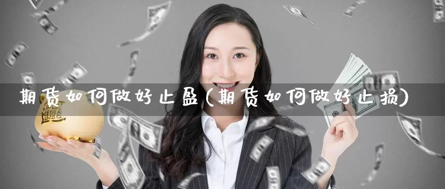 期货如何做好止盈(期货如何做好止损)
