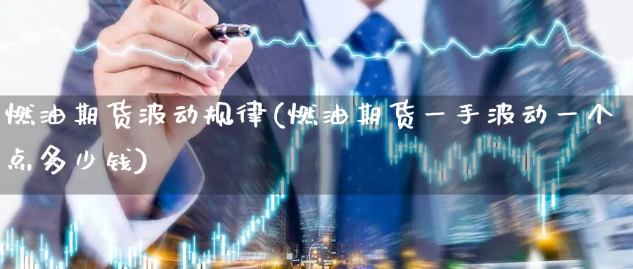 燃油期货波动规律(燃油期货一手波动一个点多少钱)