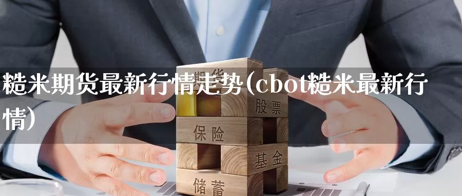 糙米期货最新行情走势(cbot糙米最新行情)