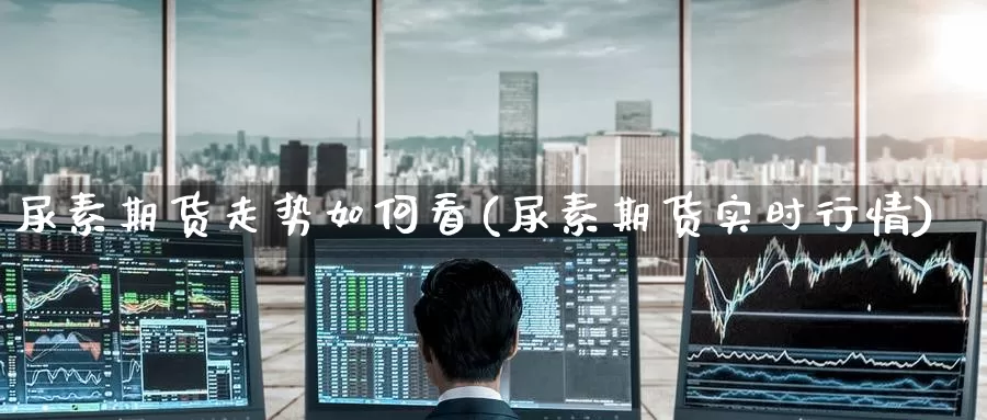 尿素期货走势如何看(尿素期货实时行情)