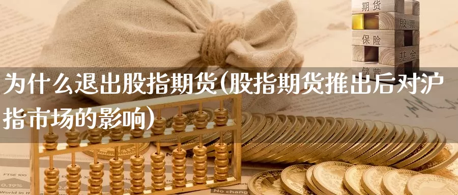 为什么退出股指期货(股指期货推出后对沪指市场的影响)
