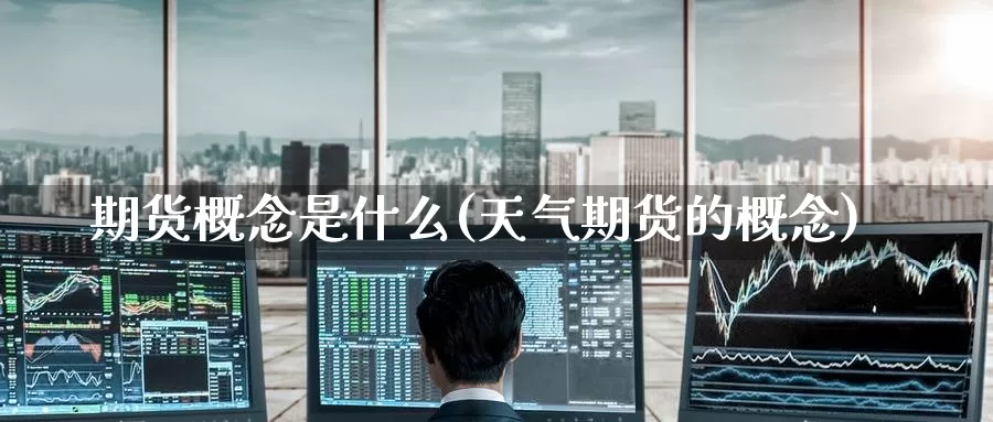 期货概念是什么(天气期货的概念)