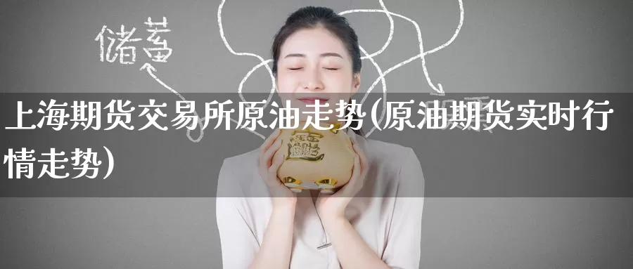上海期货交易所原油走势(原油期货实时行情走势)