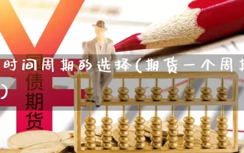 期货中时间周期的选择(期货一个周期是多长时间)