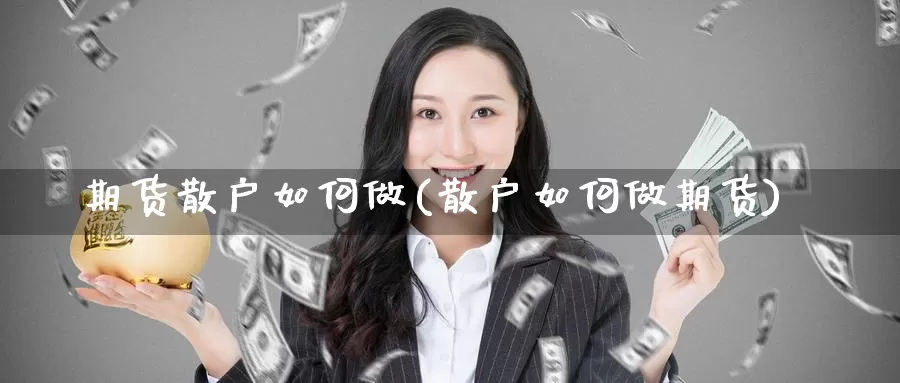 期货散户如何做(散户如何做期货)