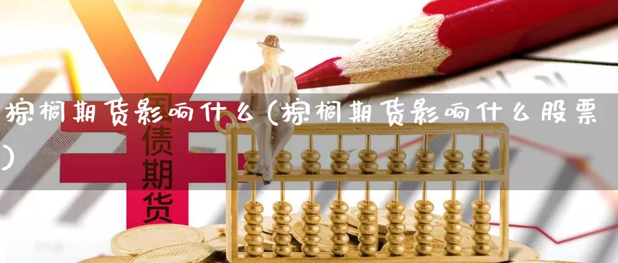 棕榈期货影响什么(棕榈期货影响什么股票)