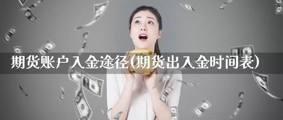 期货账户入金途径(期货出入金时间表)
