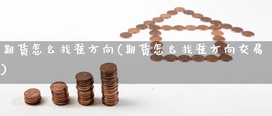 期货怎么找准方向(期货怎么找准方向交易)