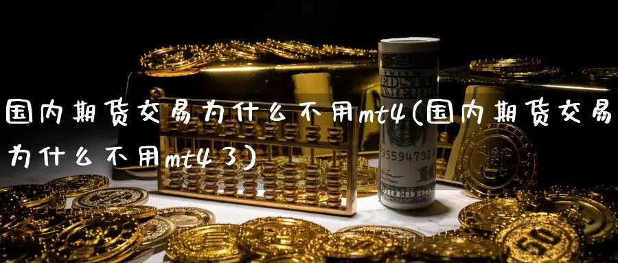 国内期货交易为什么不用mt4(国内期货交易为什么不用mt4了)