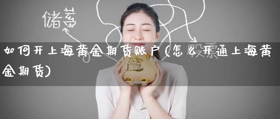 如何开上海黄金期货账户(怎么开通上海黄金期货)