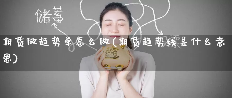 期货做趋势单怎么做(期货趋势线是什么意思)