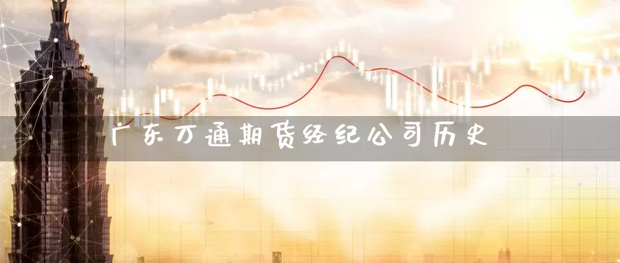 广东万通期货经纪公司历史