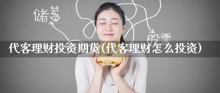 代客理财投资期货(代客理财怎么投资)