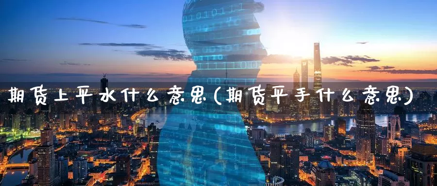 期货上平水什么意思(期货平手什么意思)