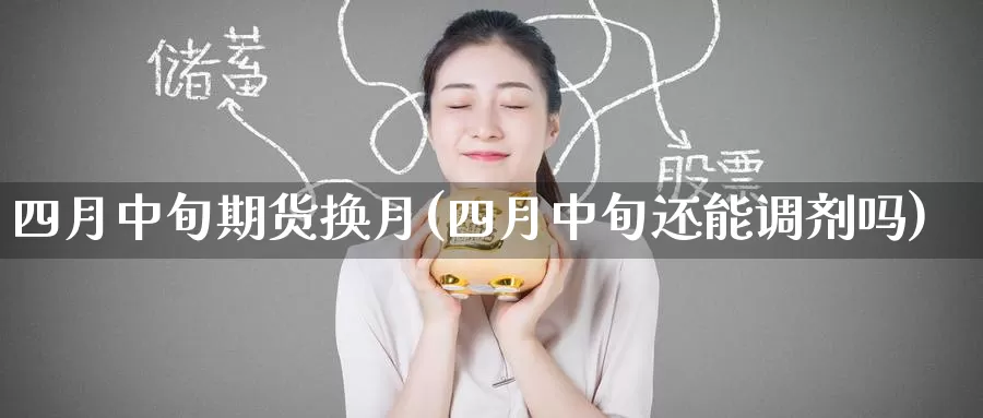 四月中旬期货换月(四月中旬还能调剂吗)