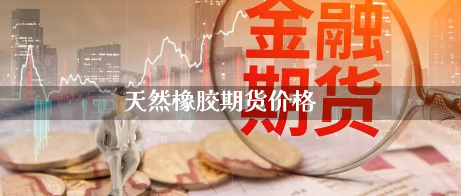 天然橡胶期货价格