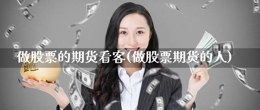 做股票的期货看客(做股票期货的人)