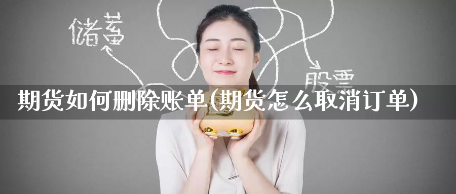 期货如何删除账单(期货怎么取消订单)