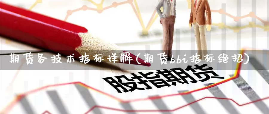 期货各技术指标详解(期货bbi指标绝招)