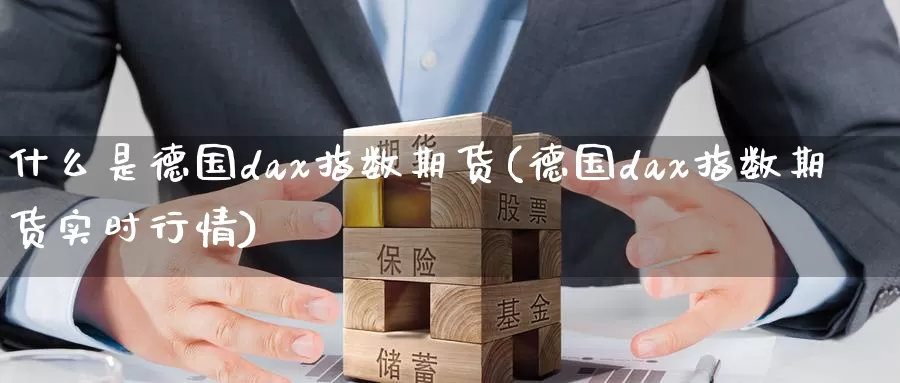 什么是德国dax指数期货(德国dax指数期货实时行情)