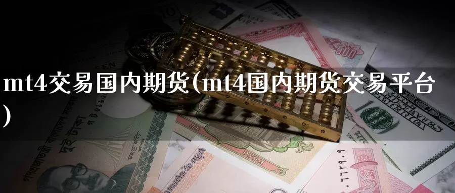mt4交易国内期货(mt4国内期货交易平台)