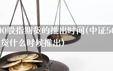 中证500股指期货的推出时间(中证500股指期货什么时候推出)