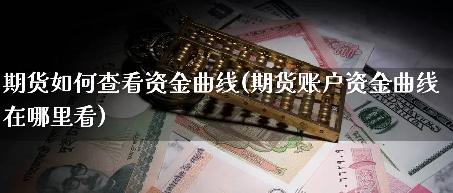 期货如何查看资金曲线(期货账户资金曲线在哪里看)
