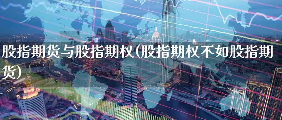 股指期货与股指期权(股指期权不如股指期货)